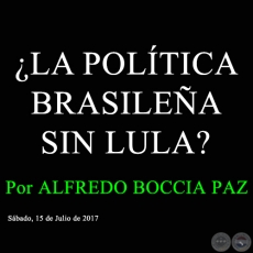 LA POLTICA BRASILEA SIN LULA? - Por ALFREDO BOCCIA PAZ - Sbado, 15 de Julio de 2017